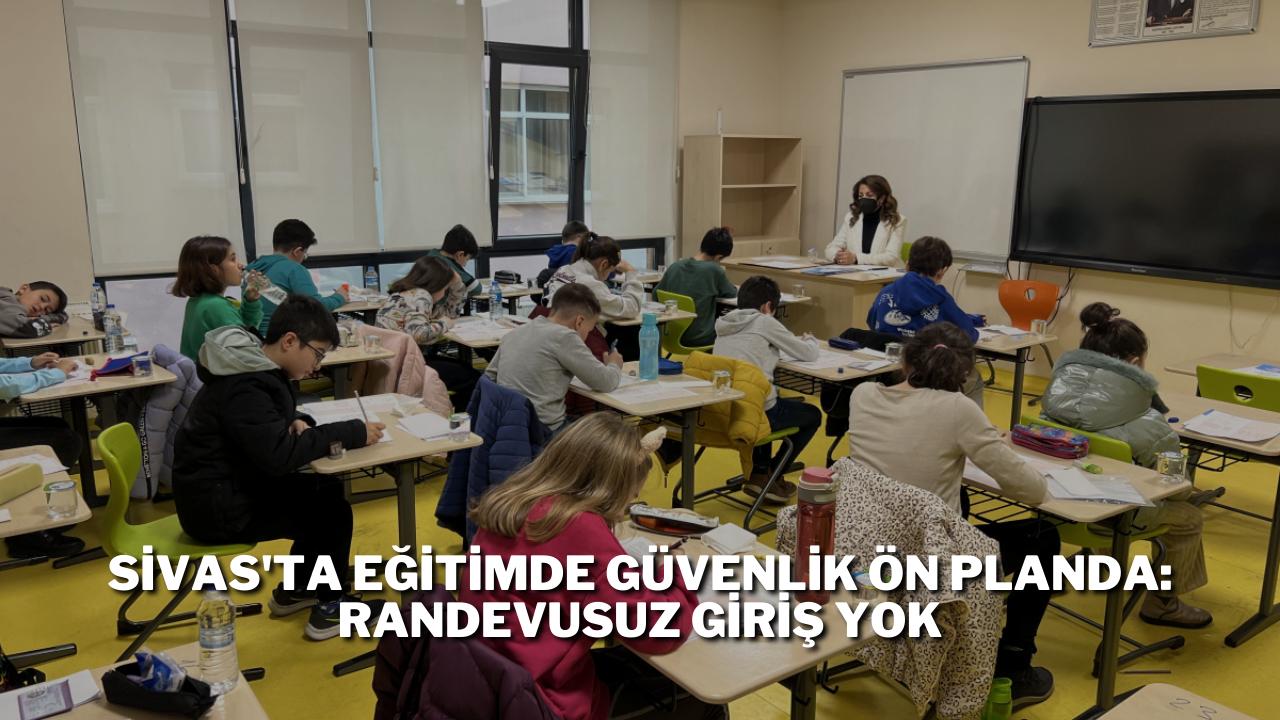 Sivas'ta Eğitimde Güvenlik Ön Planda: Randevusuz Giriş Yok