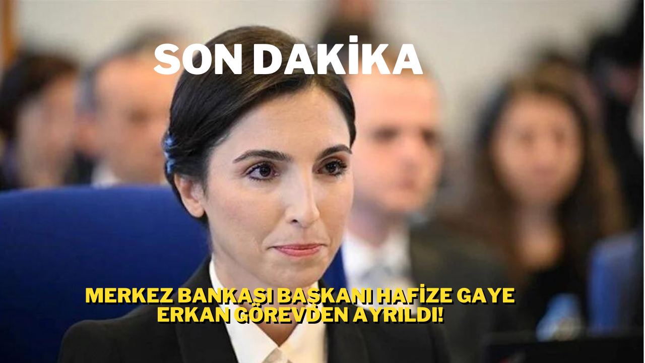 Son Dakika: Merkez Bankası Başkanı Hafize Gaye Erkan Görevden Ayrıldı!