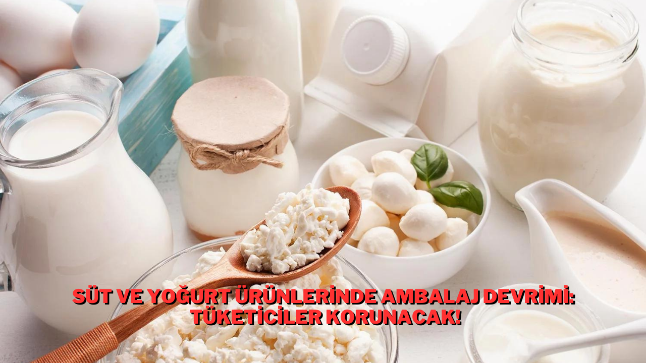 Süt ve Yoğurt Ürünlerinde Ambalaj Devrimi: Tüketiciler Korunacak!