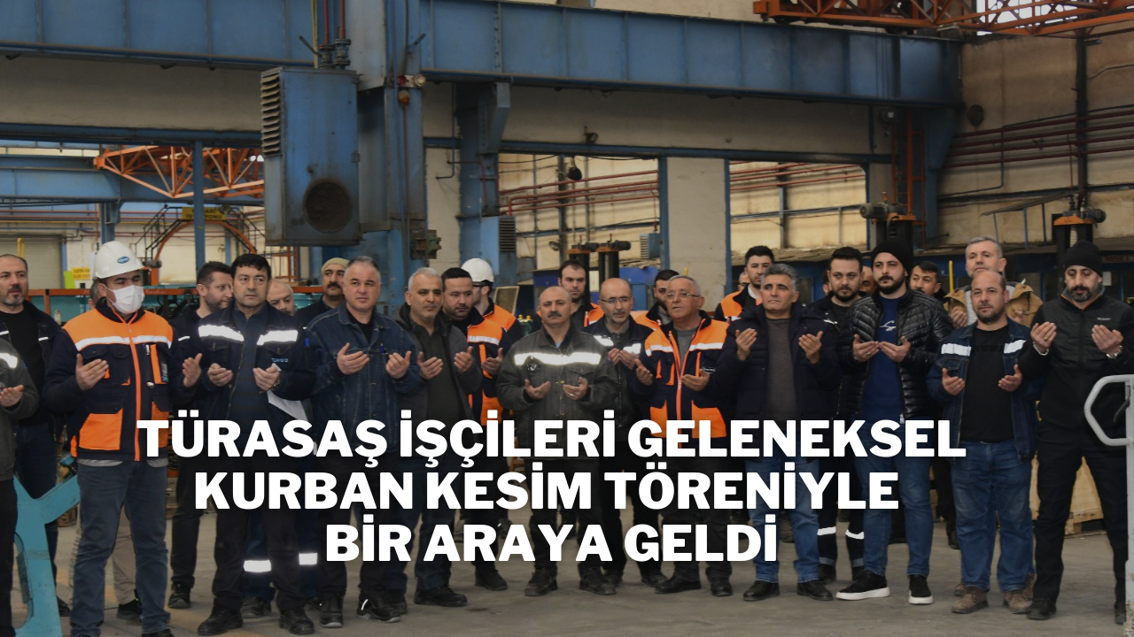 TÜRASAŞ İşçileri Geleneksel Kurban Kesim Töreniyle Bir Araya Geldi
