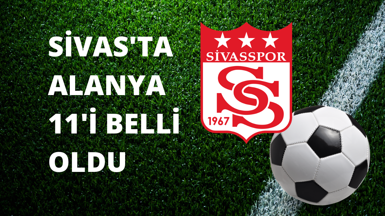Sivas'ta Alanya 11'i Belli Oldu