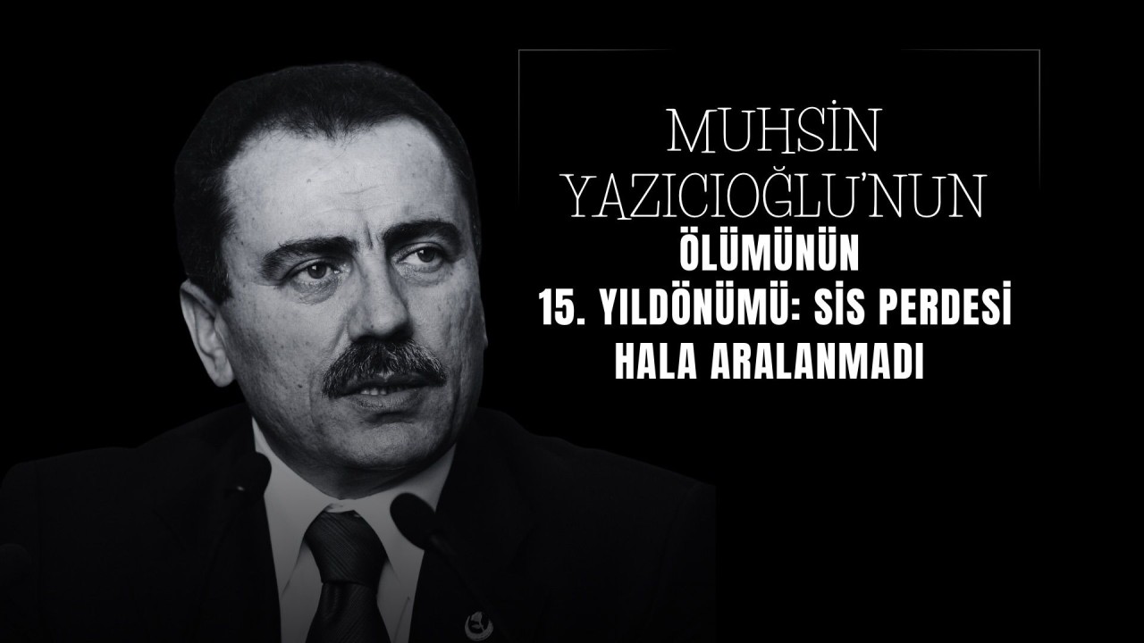 Muhsin Yazıcıoğlu'nun Ölümünün 15.Yıldönümü Sis Perdesi Hala Aralanmadı