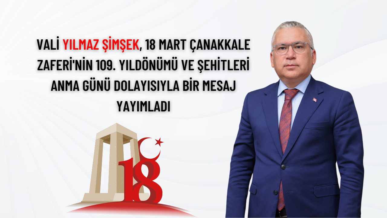 Vali Yılmaz Şimşek,  18 Mart Çanakkale Zaferi'nin 109. Yıldönümü ve Şehitleri Anma Günü dolayısıyla bir mesaj yayımladı