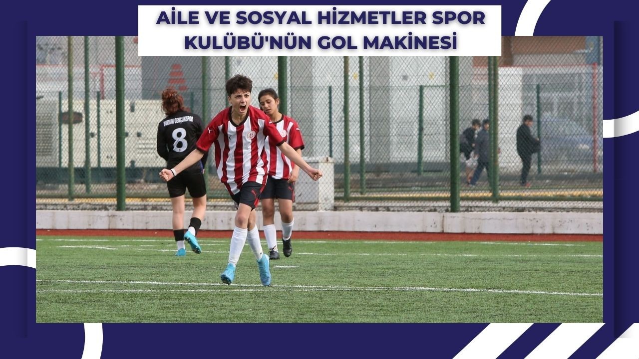 Aile ve Sosyal Hizmetler Spor Kulübü'nün Gol Makinesi