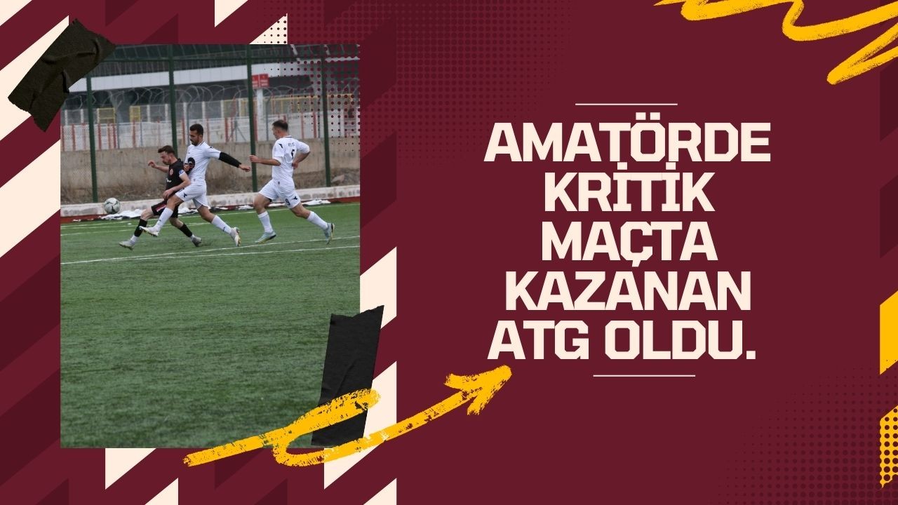 Amatörde Kritik Maçta Kazanan ATG oldu.