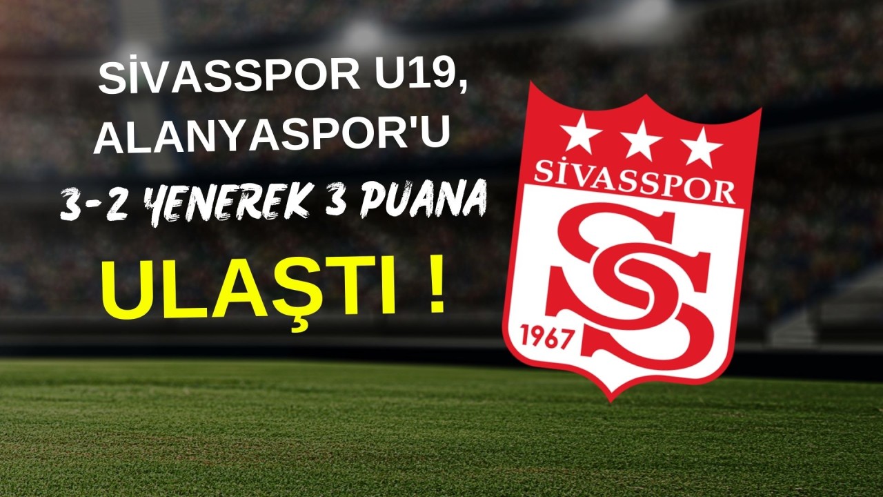 Sivasspor U19, Alanyaspor'u 3-2 Yenerek 3 Puana Ulaştı!