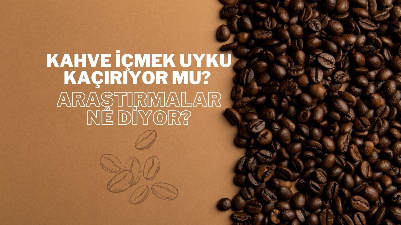 Kahve İçmek Uyku Kaçırıyor mu? Araştırmalar Ne Diyor?