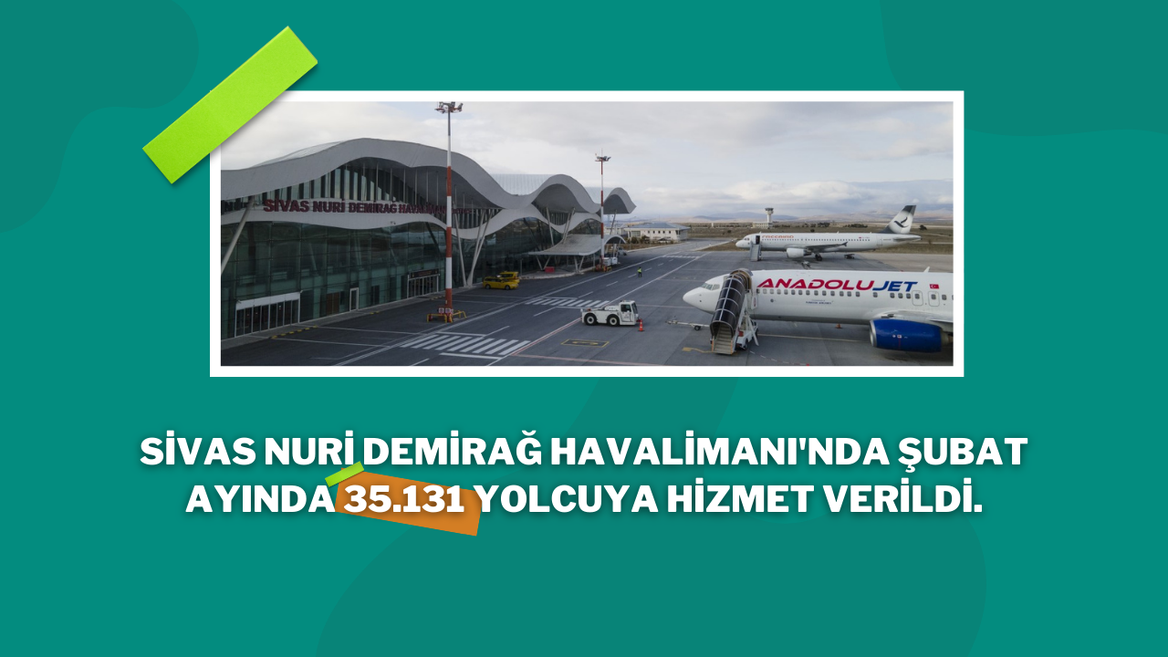 Sivas Nuri Demirağ Havalimanı'nda Şubat ayında 35.131 yolcuya hizmet verildi.