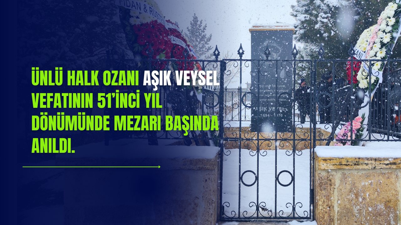 Ünlü Halk Ozanı Aşık Veysel Vefatının 51’inci Yıl Dönümünde Mezarı Başında Anıldı