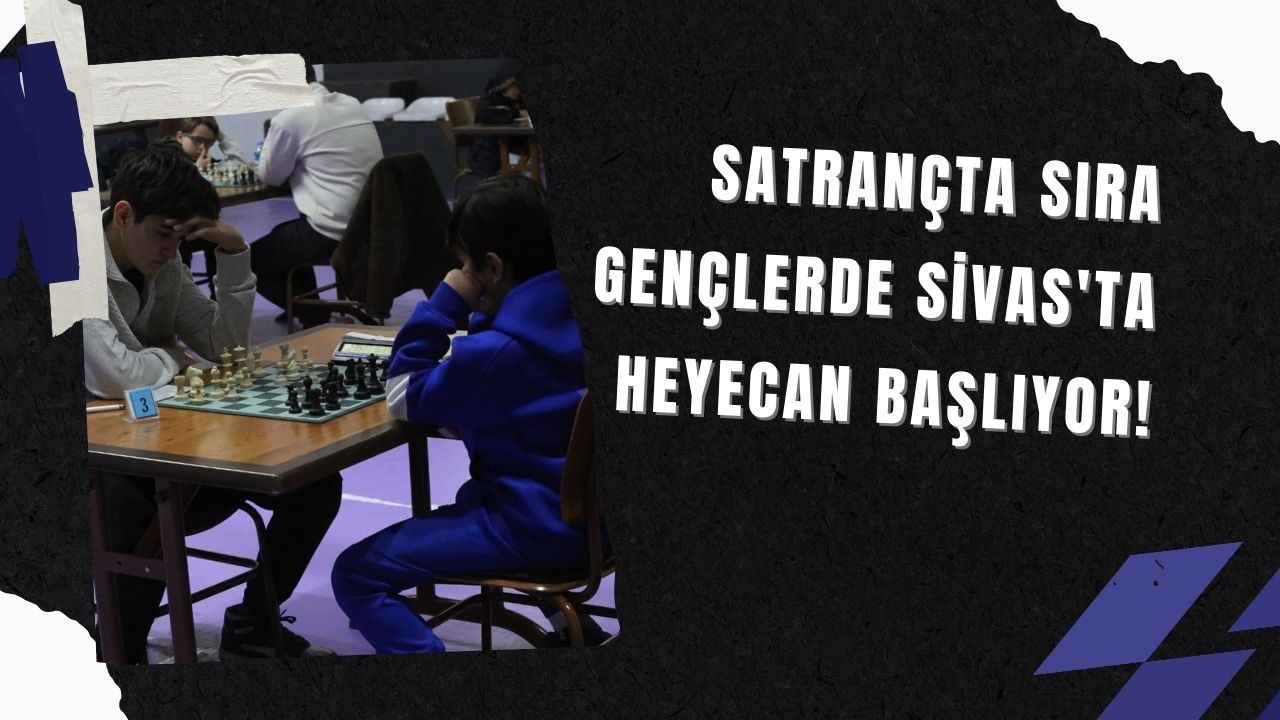 Satrançta Sıra Gençlerde Sivas'ta Heyecan Başlıyor!