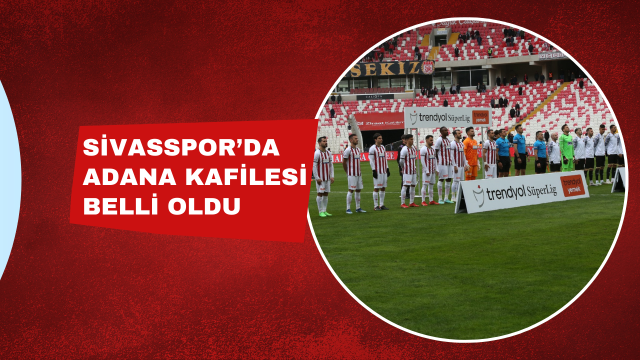 Sivasspor’da Adana Kafilesi Belli Oldu