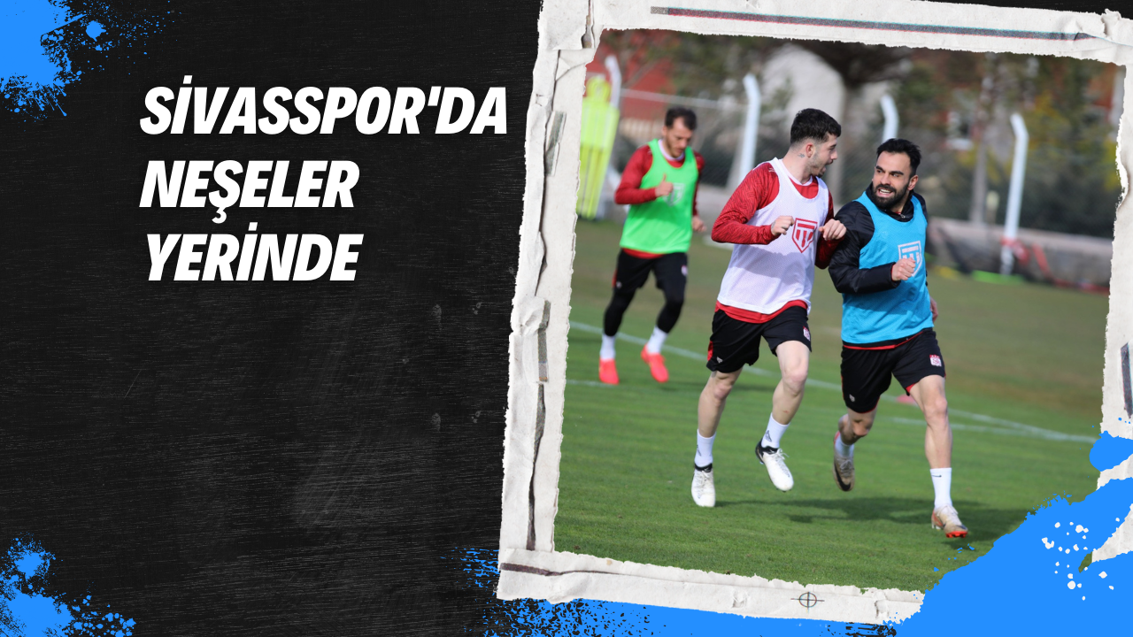 Sivasspor'da Neşeler Yerinde