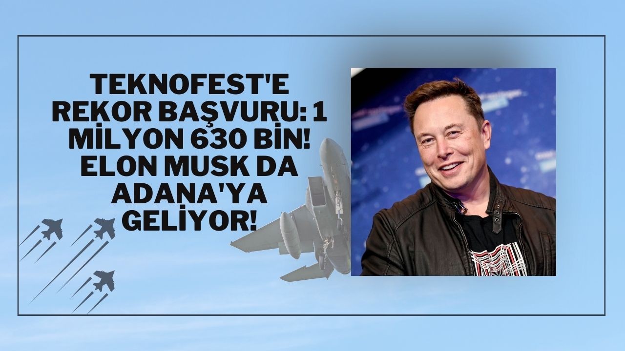 TEKNOFEST'e Rekor Başvuru: 1 Milyon 630 Bin! Elon Musk da Adana'ya Geliyor!