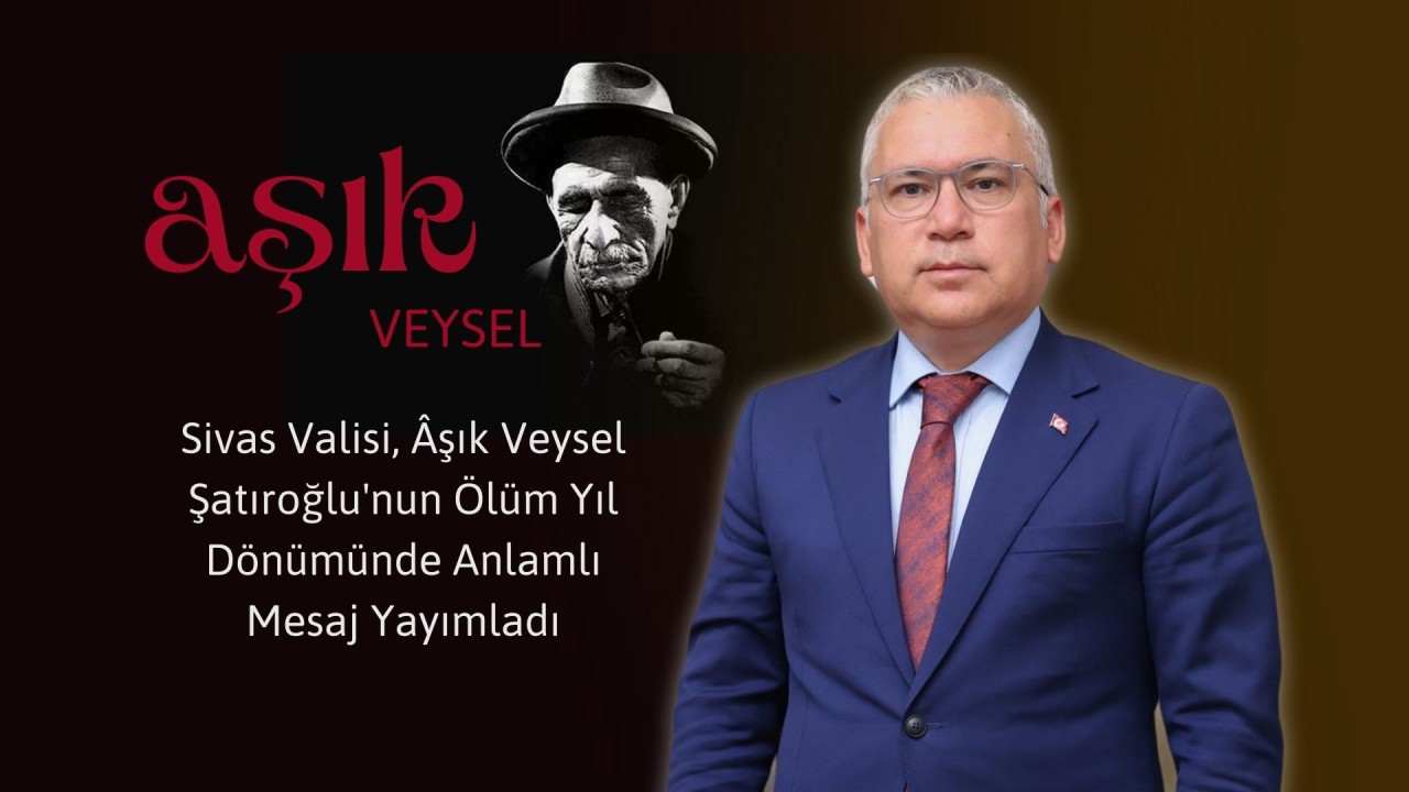 Sivas Valisi,  Âşık Veysel Şatıroğlu'nun Ölüm Yıl Dönümünde Anlamlı Mesaj Yayımladı