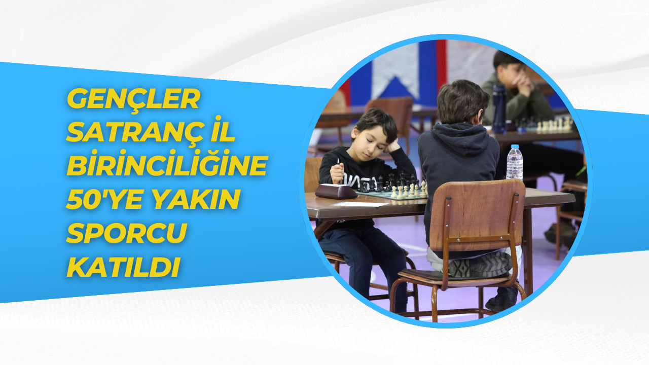 Gençler Satranç İl Birinciliğine 50'ye Yakın Sporcu Katıldı