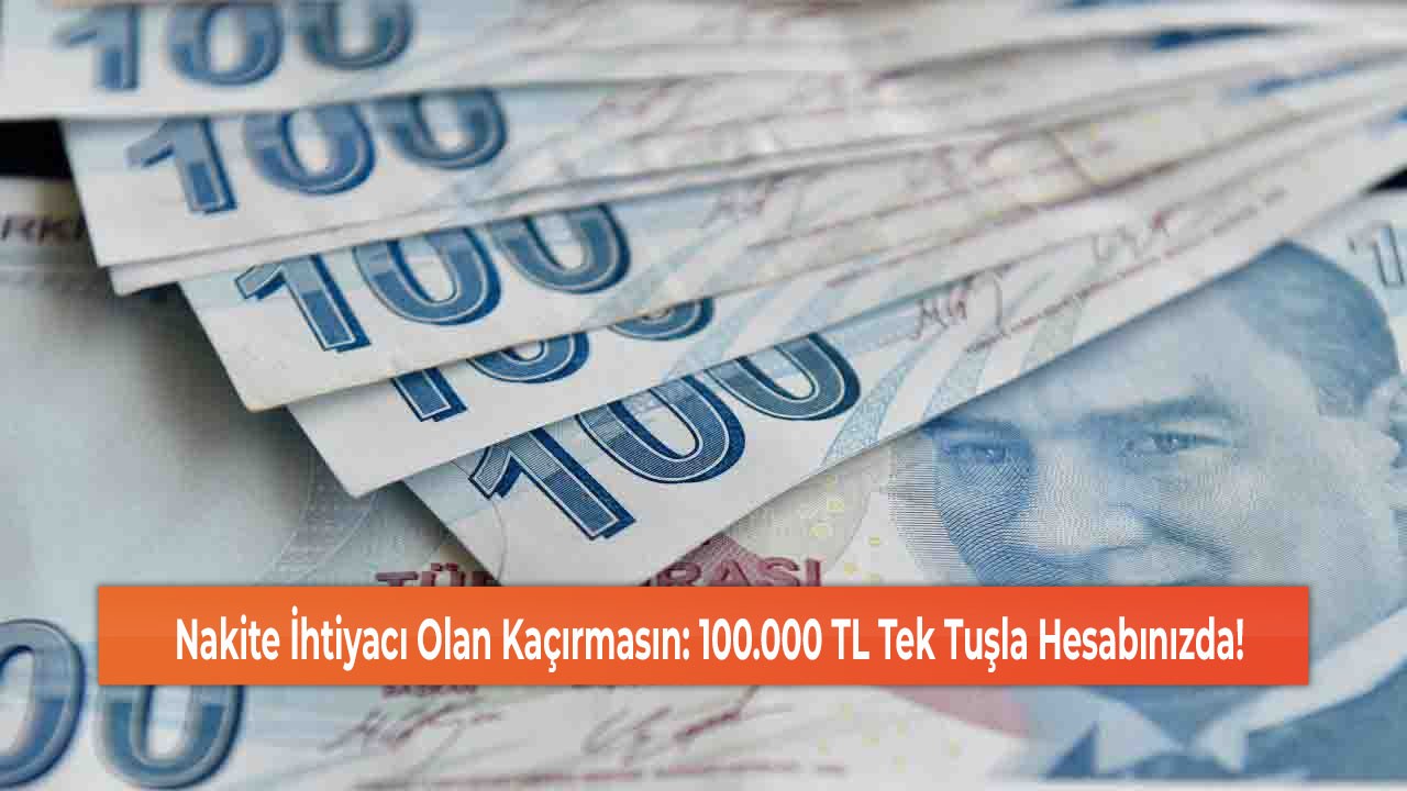 Nakite İhtiyacı Olan Kaçırmasın: 100.000 TL Tek Tuşla Hesabınızda!