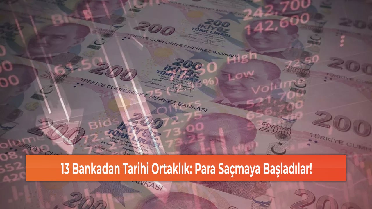 13 Bankadan Tarihi Ortaklık: Para Saçmaya Başladılar!