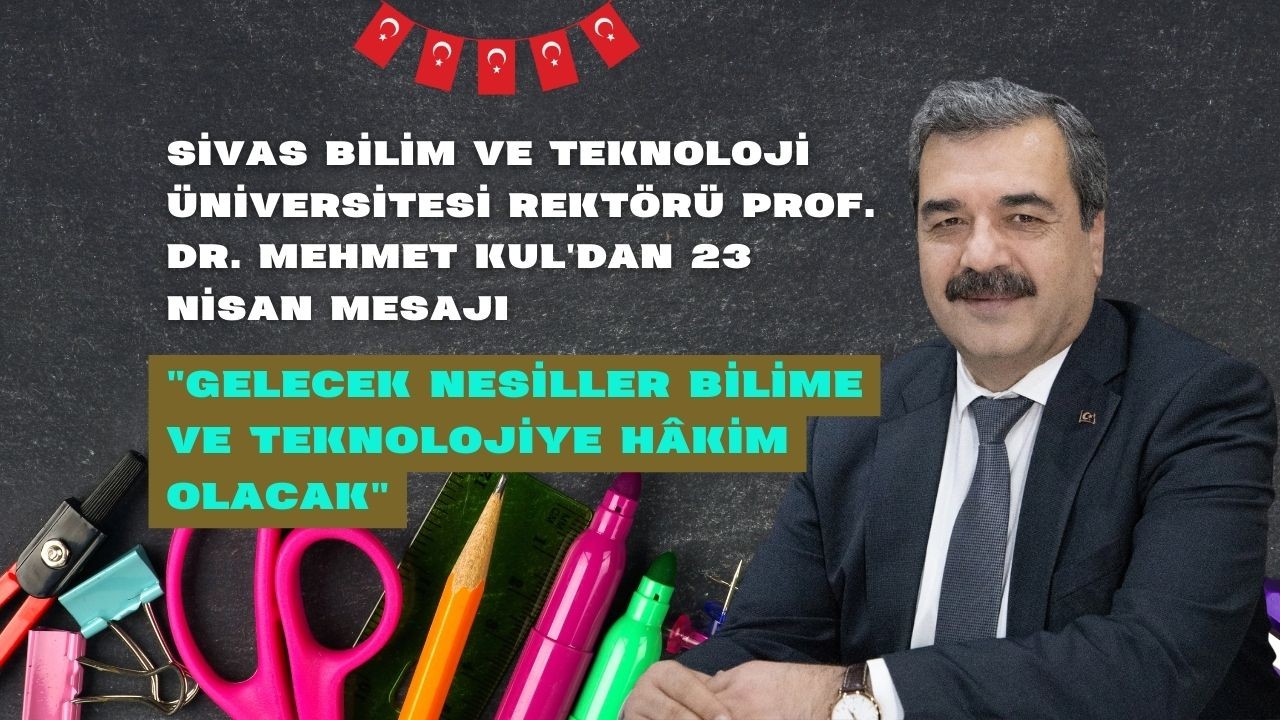 SBTÜ Rektörü Prof. Dr. Mehmet Kul'dan 23 Nisan Mesajı: "Gelecek Nesiller Bilime ve Teknolojiye Hâkim Olacak"