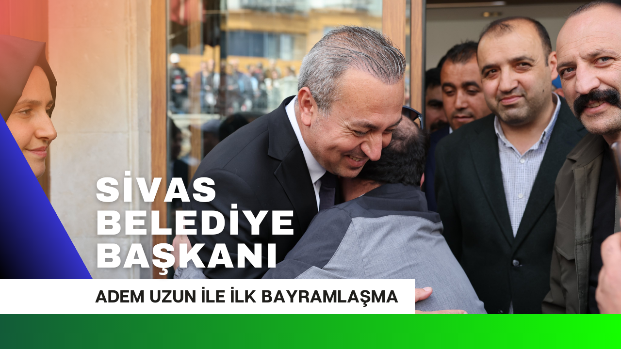 Sivas Belediye Başkanı Adem Uzun İle İlk Bayramlaşma