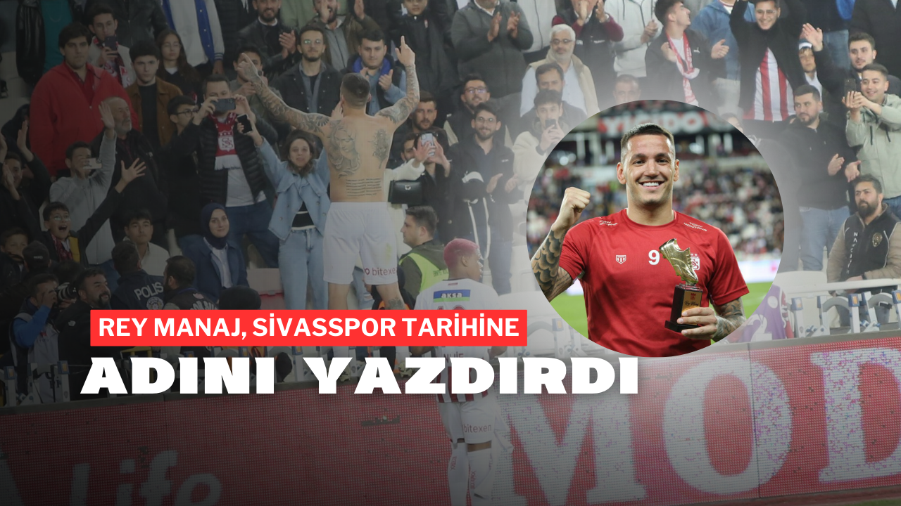 Rey Manaj,  Sivasspor Tarihine Adını Yazdırdı!