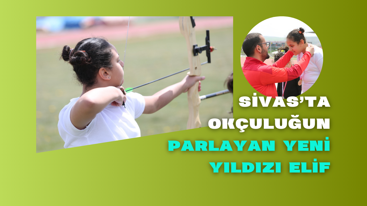 Sivas’ta Okçuluğun Parlayan Yeni Yıldızı Elif