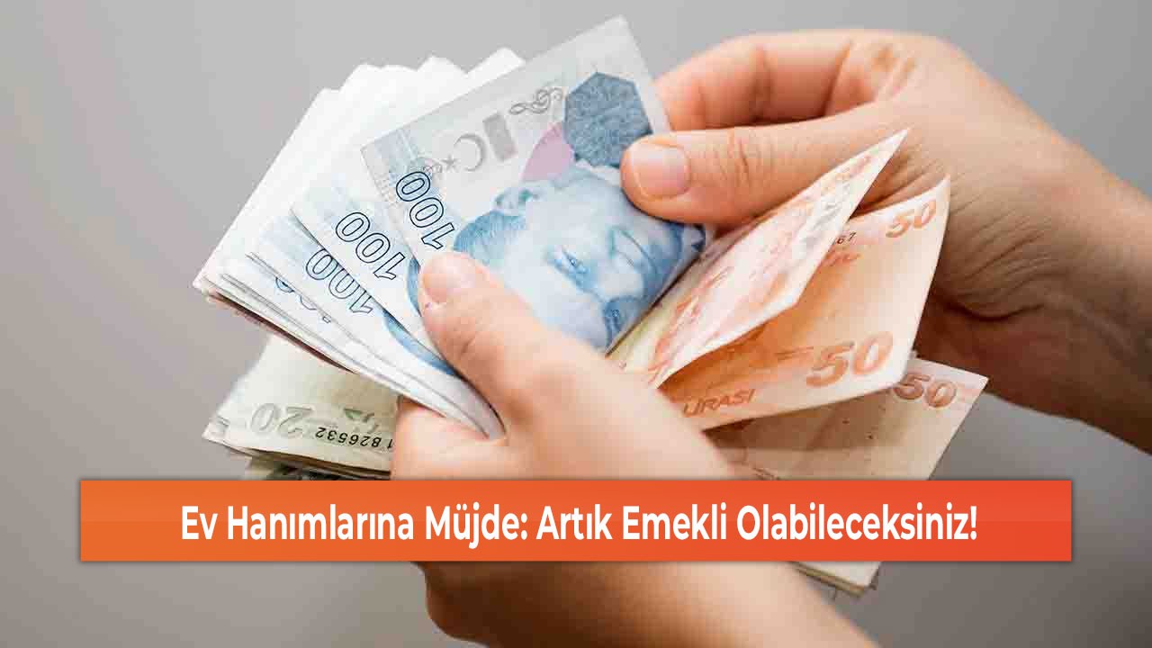Ev Hanımlarına Müjde: Artık Emekli Olabileceksiniz!