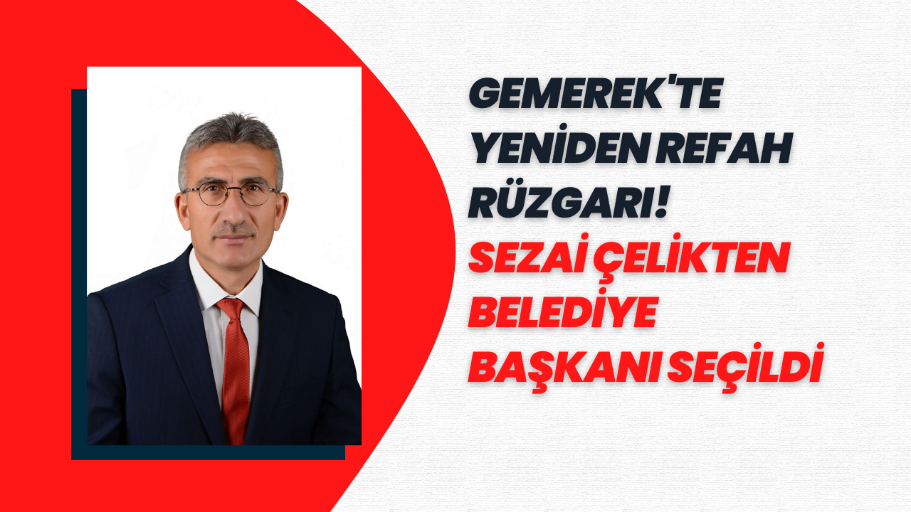 Gemerek'te Yeniden Refah Rüzgarı! Sezai Çelikten Belediye Başkanı Seçildi