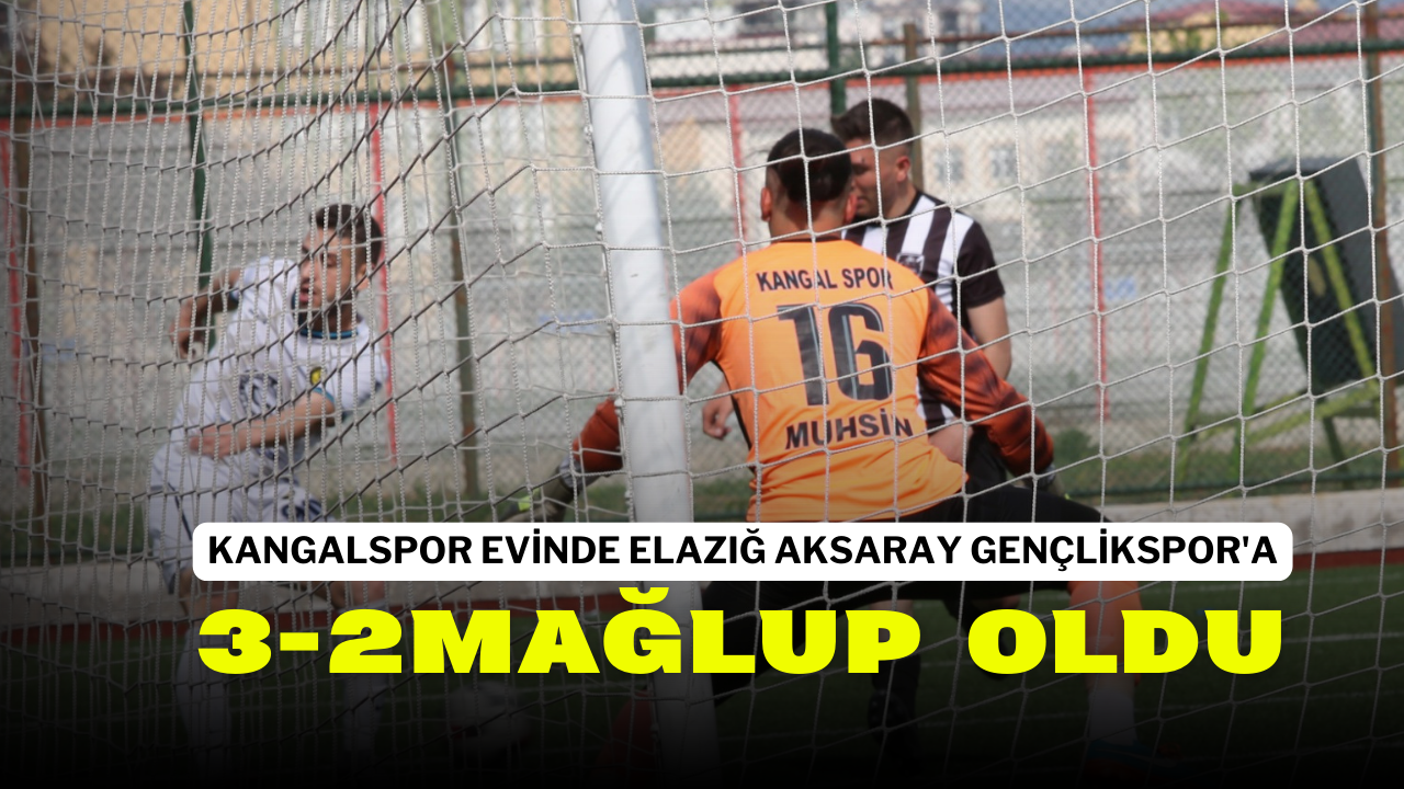 Kangalspor Evinde Elazığ Aksaray Gençlikspor'a 3-2 Mağlup Oldu