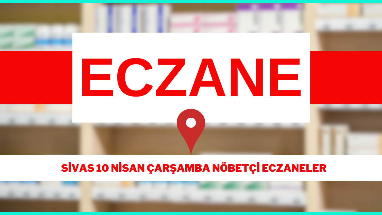 SİVAS 10 NİSAN NÖBETÇİ ECZANELER