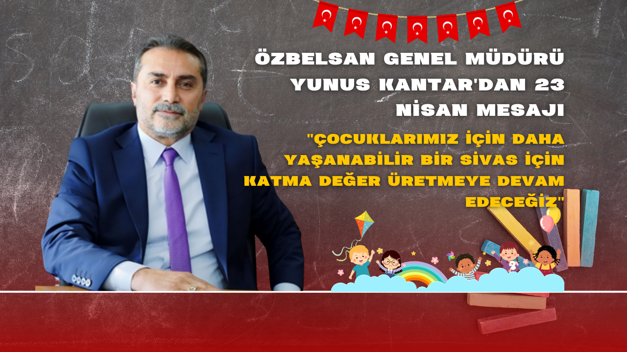 ÖZBELSAN Genel Müdürü Yunus Kantar'dan 23 Nisan Mesajı