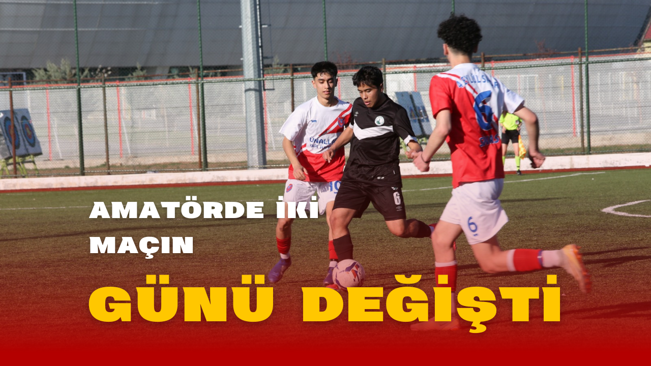 Amatörde İki Maçın Günü Değişti