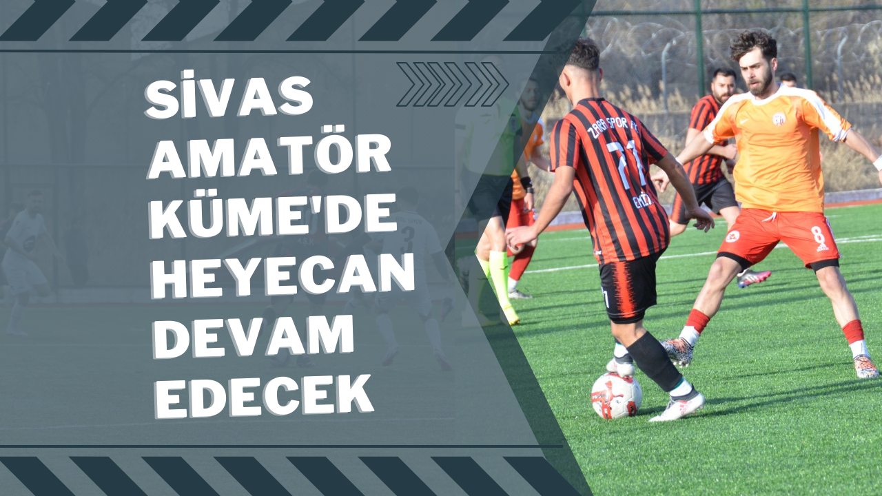 Sivas Amatör Küme'de Heyecan Devam Edecek