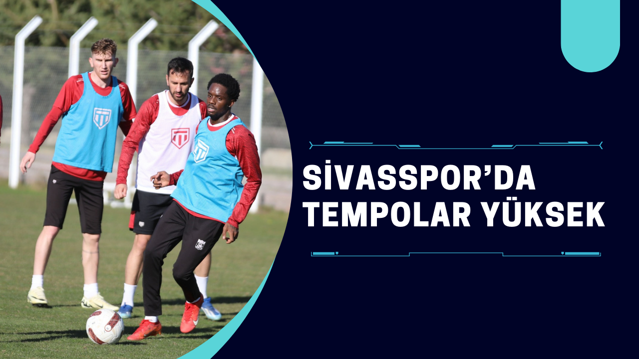 Sivasspor’da Tempolar Yüksek