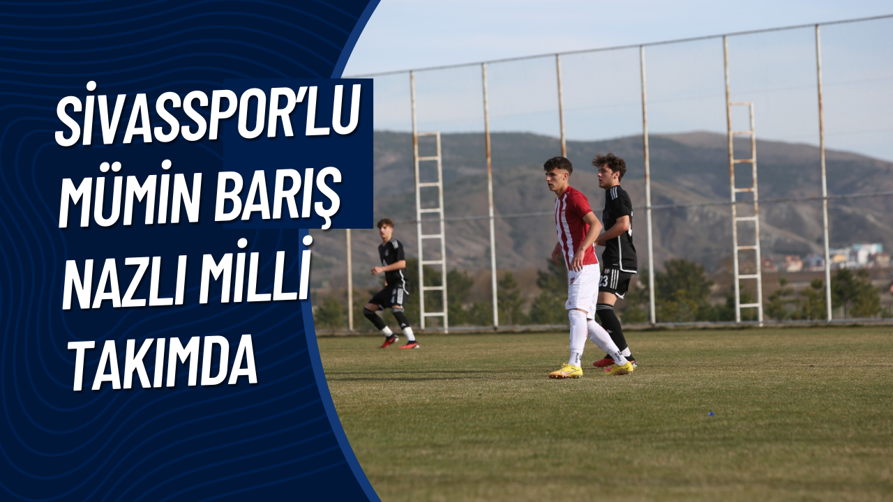 Sivasspor’lu Mümin Barış Nazlı Milli  Takımda