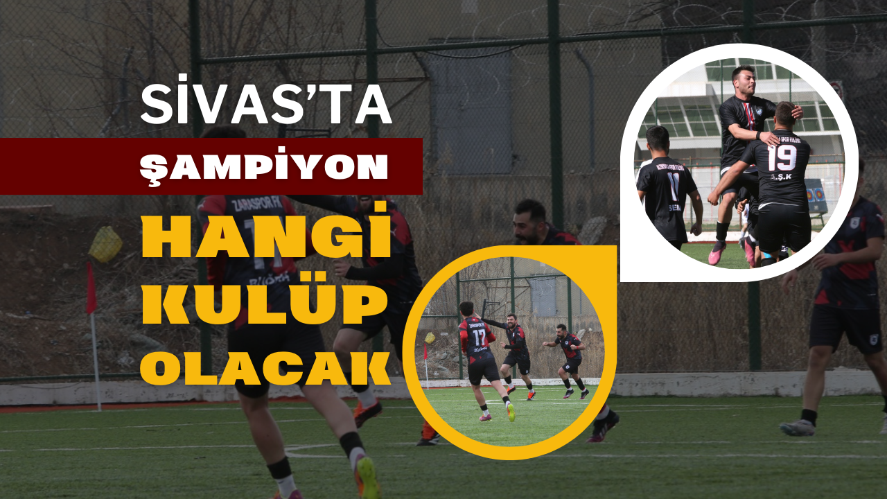 Sivas’ta Şampiyon Hangi Kulüp Olacak?