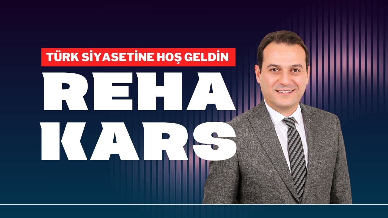Türk Siyasetine Hoş Geldin Reha Kars