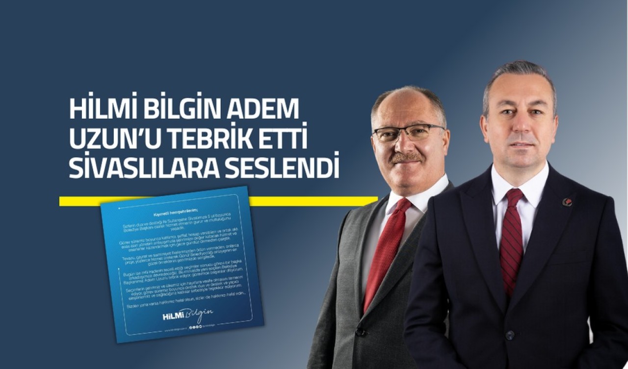 Hilmi Bilgin Adem Uzun’u Tebrik Etti Sivaslılara Seslendi