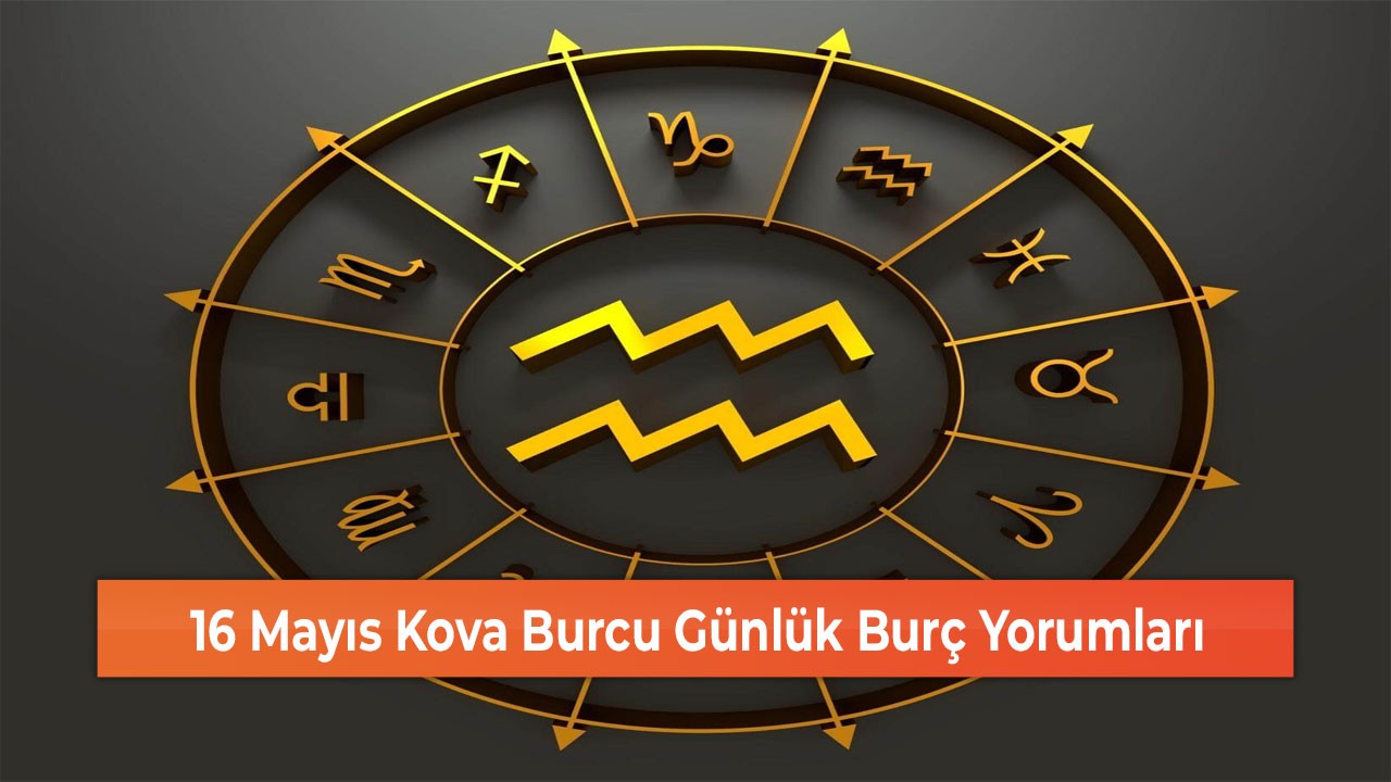 16 Mayıs Kova Burcu Günlük Burç Yorumları