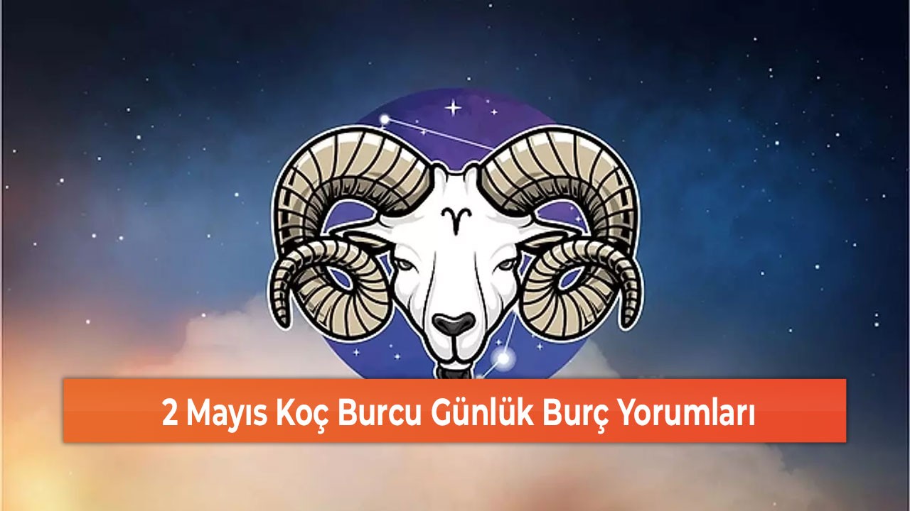 2 Mayıs Koç Burcu Günlük Burç Yorumları