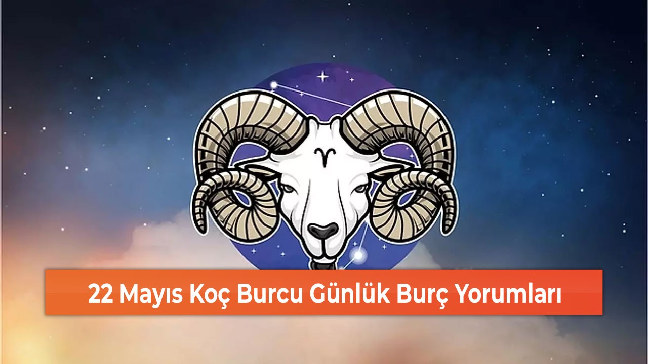 22 Mayıs Koç Burcu Günlük Burç Yorumları