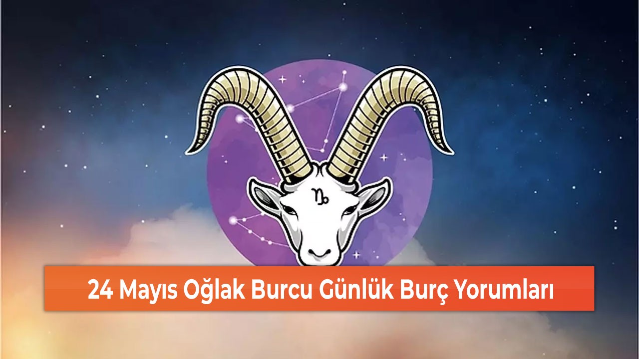 24 Mayıs Oğlak Burcu Günlük Burç Yorumları