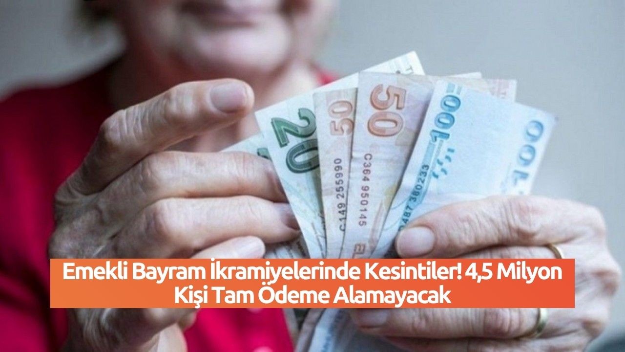 Emekli Bayram İkramiyelerinde Kesintiler! 4, 5 Milyon Kişi Tam Ödeme Alamayacak