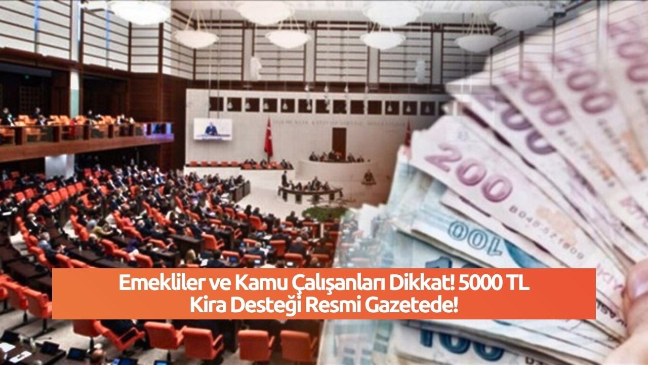 Emekliler ve Kamu Çalışanları Dikkat! 5000 TL Kira Desteği Resmi Gazetede!