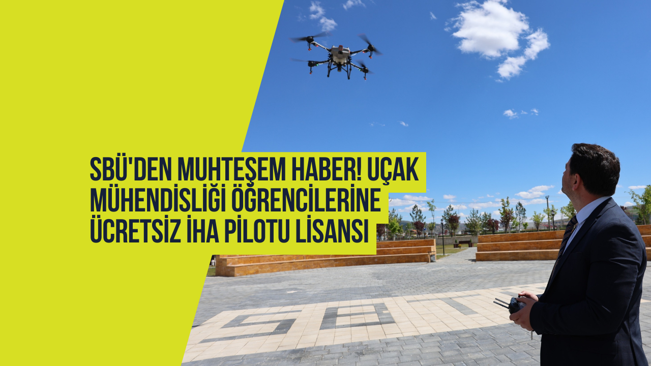 SBÜ'den Muhteşem Haber! Uçak Mühendisliği Öğrencilerine Ücretsiz İHA Pilotu Lisansı