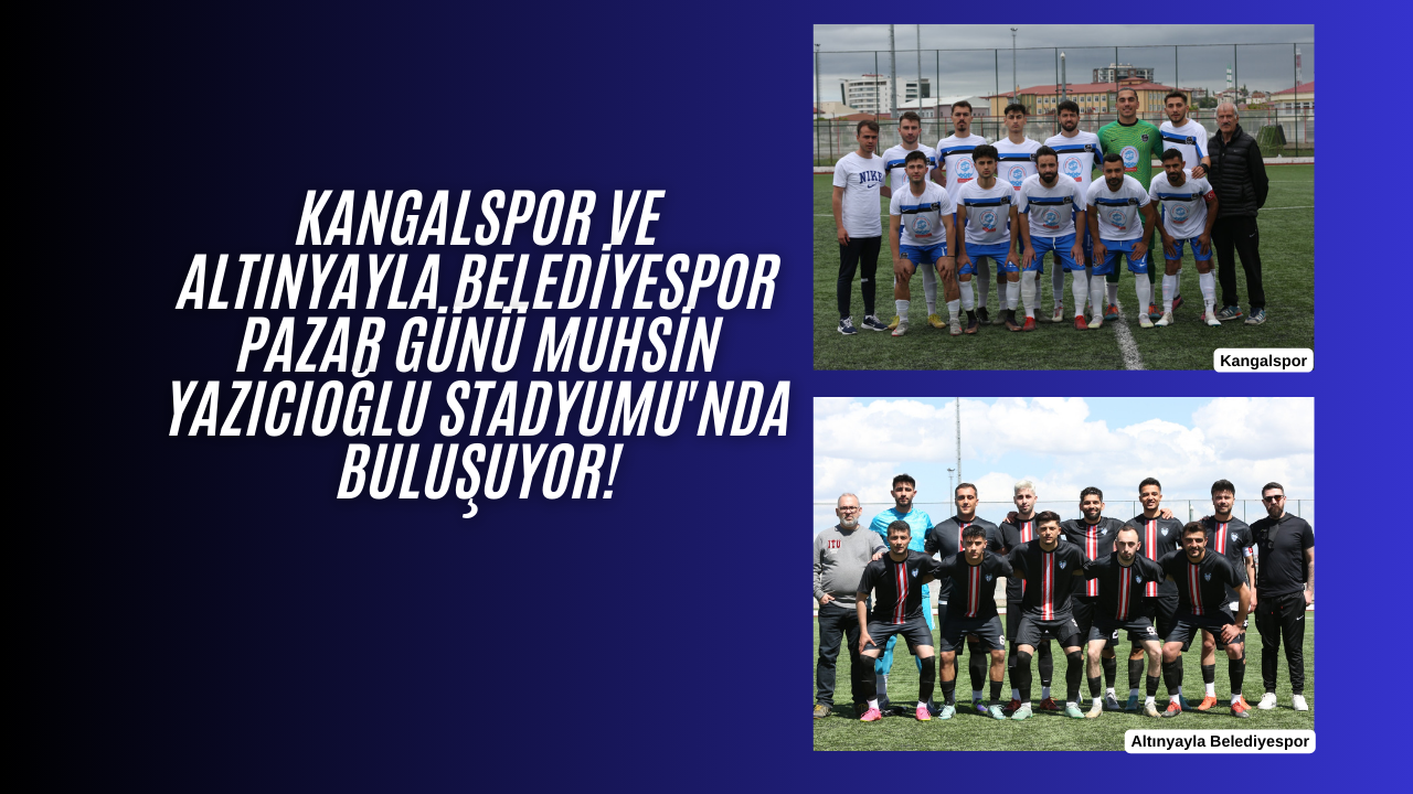 Kangalspor ve Altınyayla Belediyespor Pazar Günü Muhsin Yazıcıoğlu Stadyumu'nda Buluşuyor