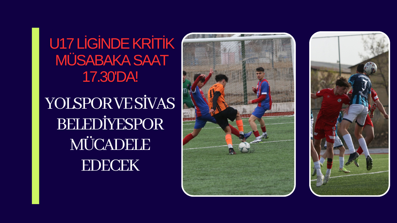 U17 Liginde Kritik Müsabaka Saat 17.30'da! Yolspor ve Sivas Belediyespor Mücadele Edecek