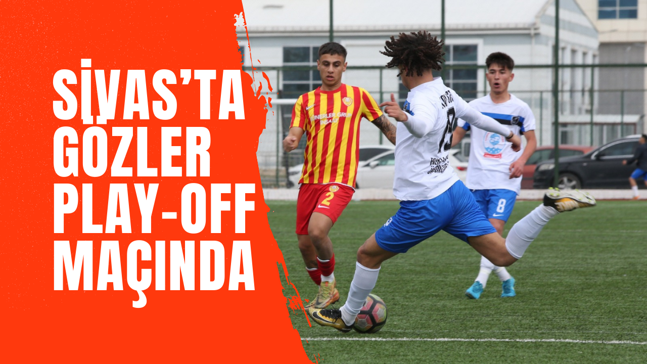 Sivas’ta Gözler Play-Off Maçında