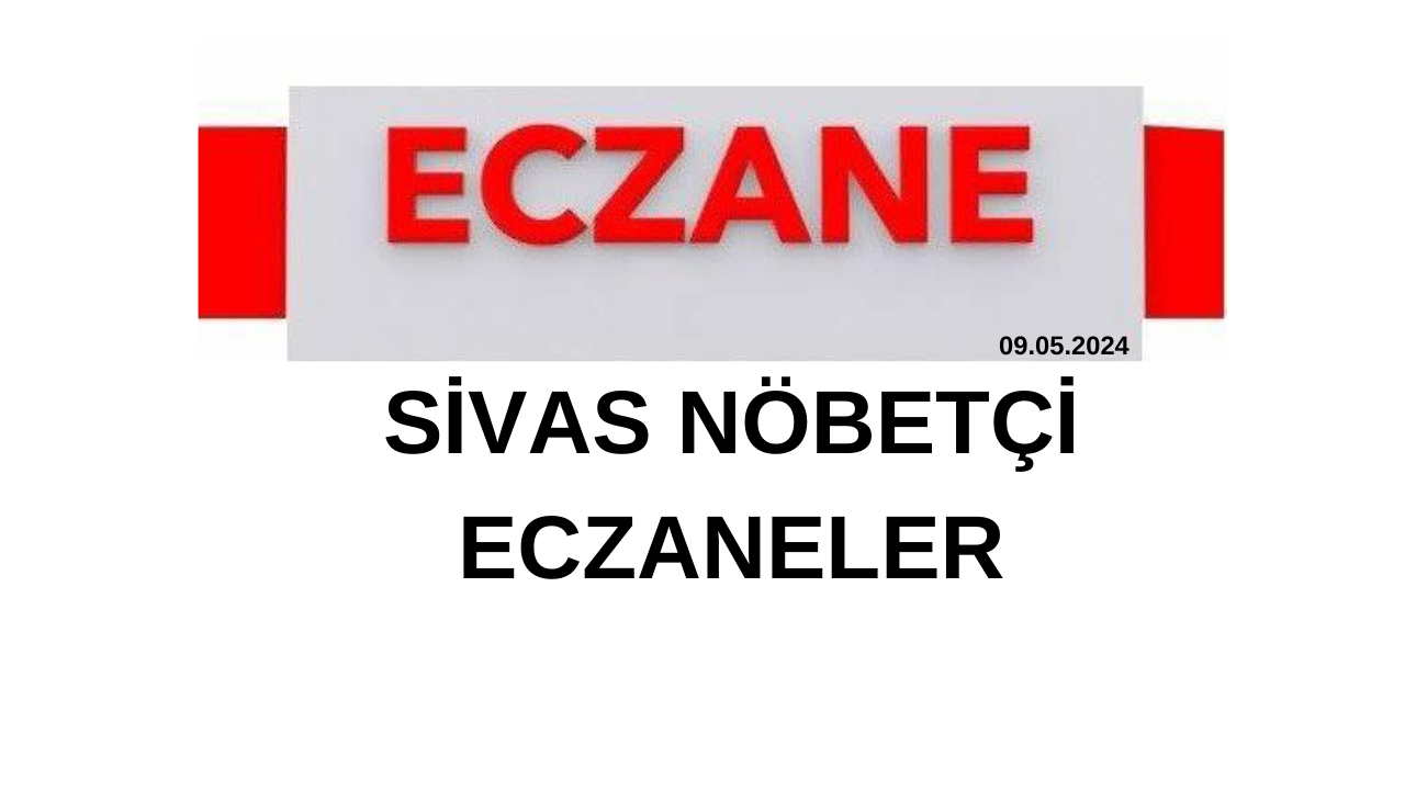 SİVAS NÖBETÇİ ECZANELER 9 MAYIS 2024
