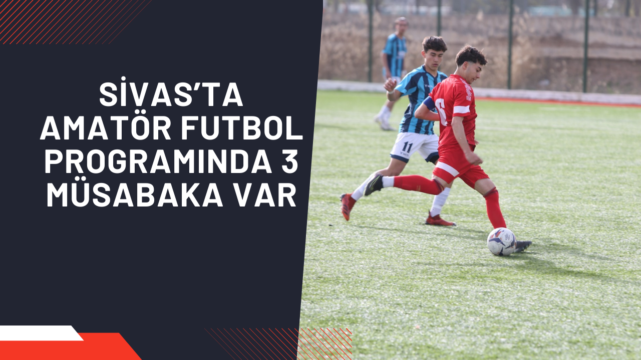 Sivas’ta Amatör Futbol Programında 3 Müsabaka Var