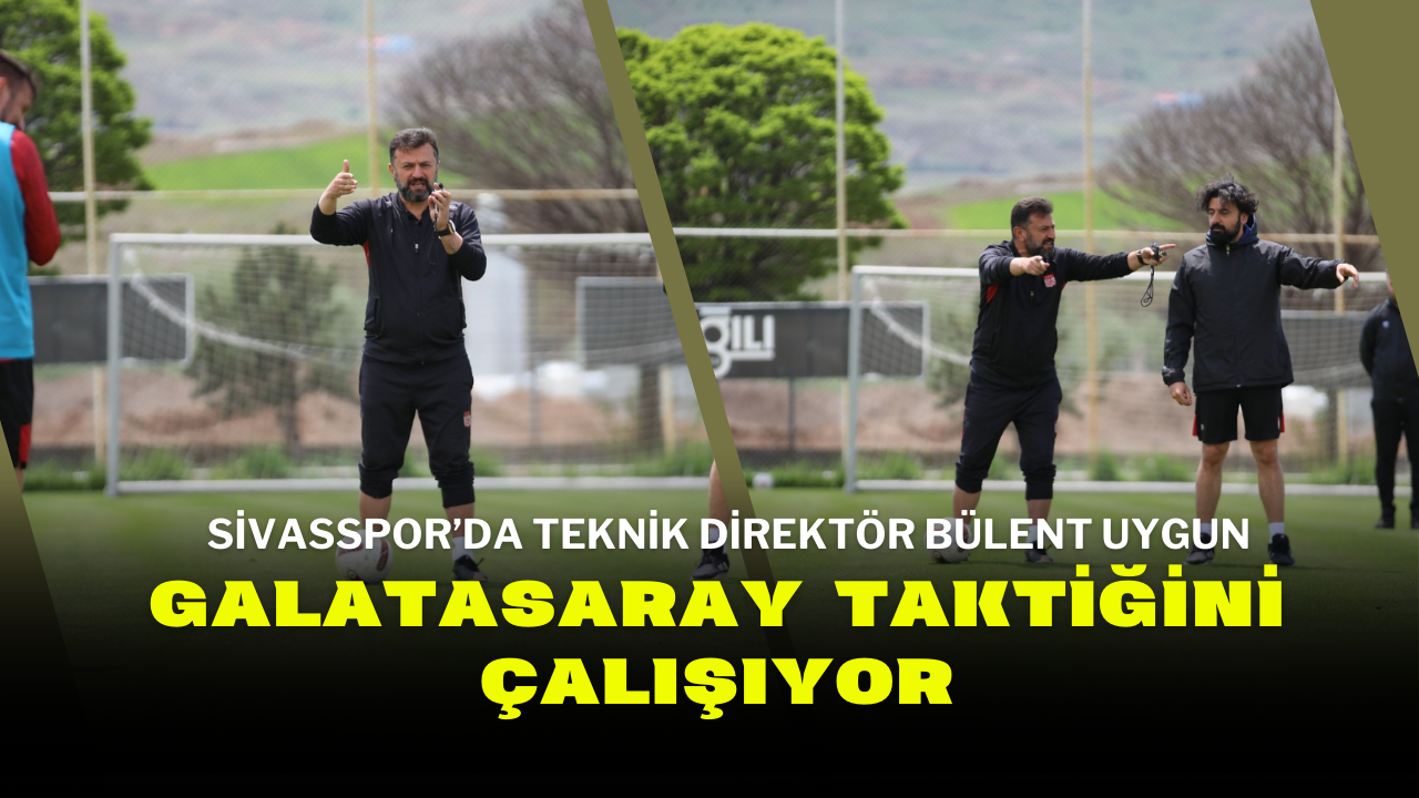 Sivasspor’da Teknik Direktör Bülent Uygun Galatasaray Taktiğini Çalışıyor
